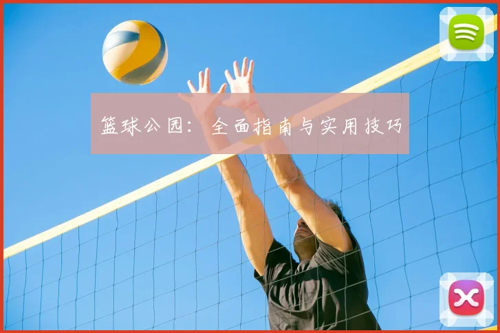 篮球公园：全面指南与实用技巧