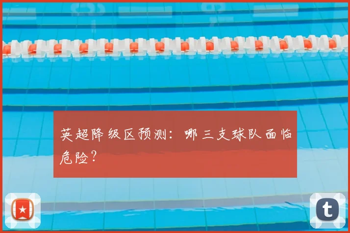 英超降级区预测：哪三支球队面临危险？