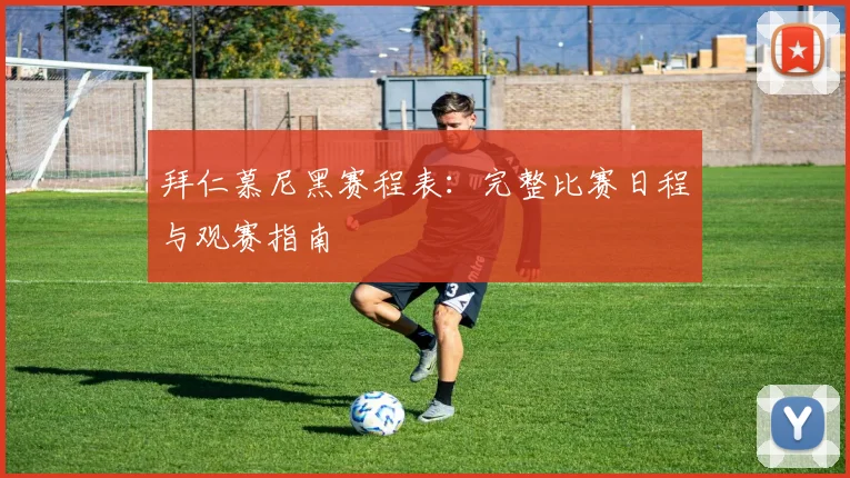 拜仁慕尼黑赛程表:完整比赛日程与观赛指南