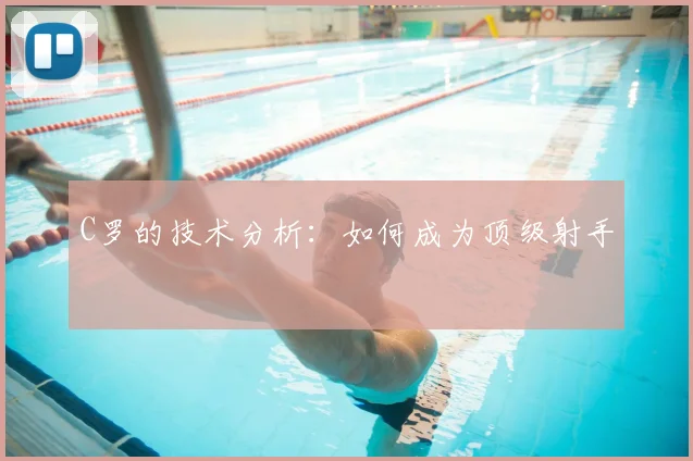 C罗的技术分析:如何成为顶级射手
